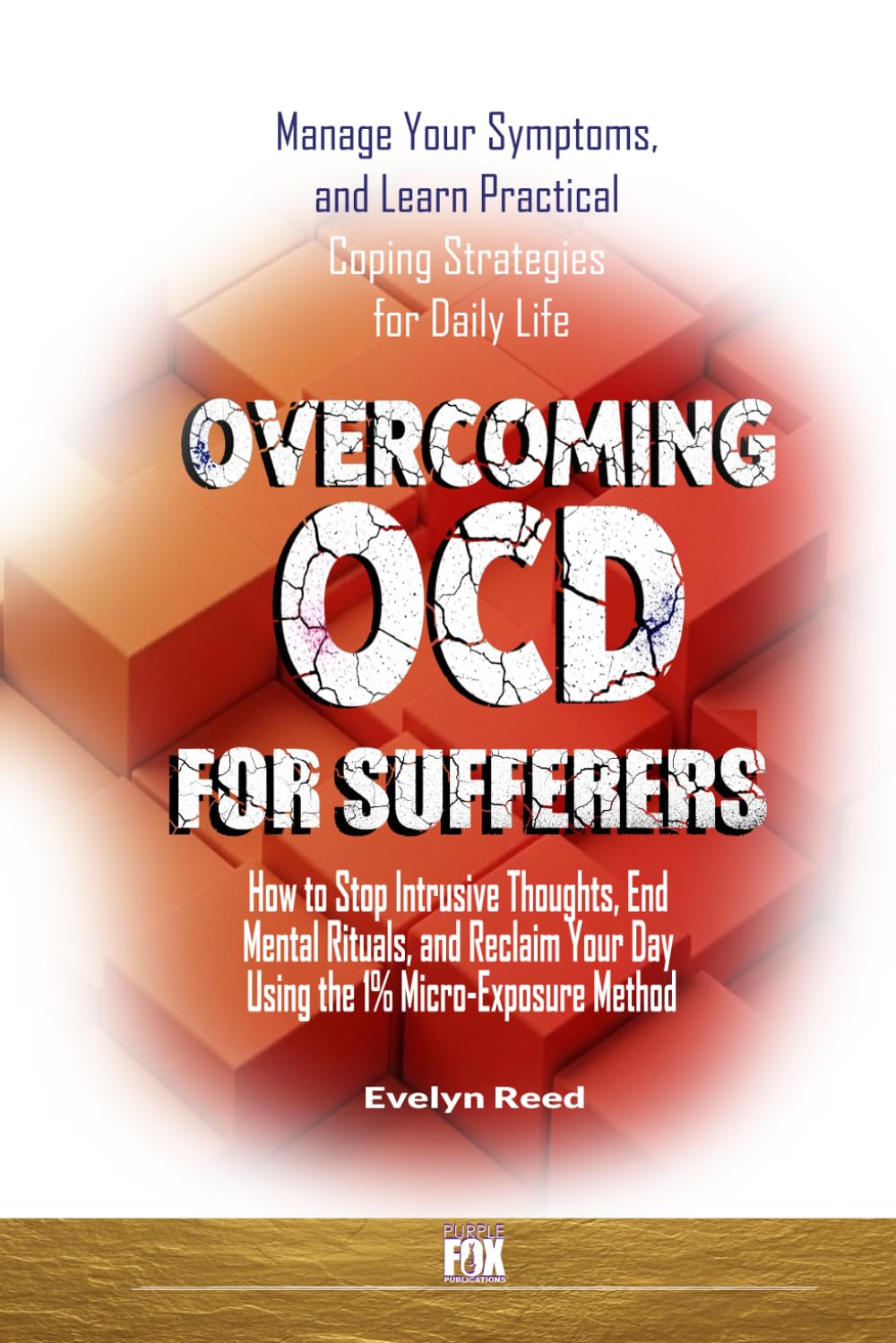 Overcoming OCD for Sufferers: Manage Your Symptoms, and Learn Practical Coping Strategies for Daily Life: How to Stop Intrusive Thoughts, End Mental ... 1% Micro-Exposure Method (Understanding OCD)