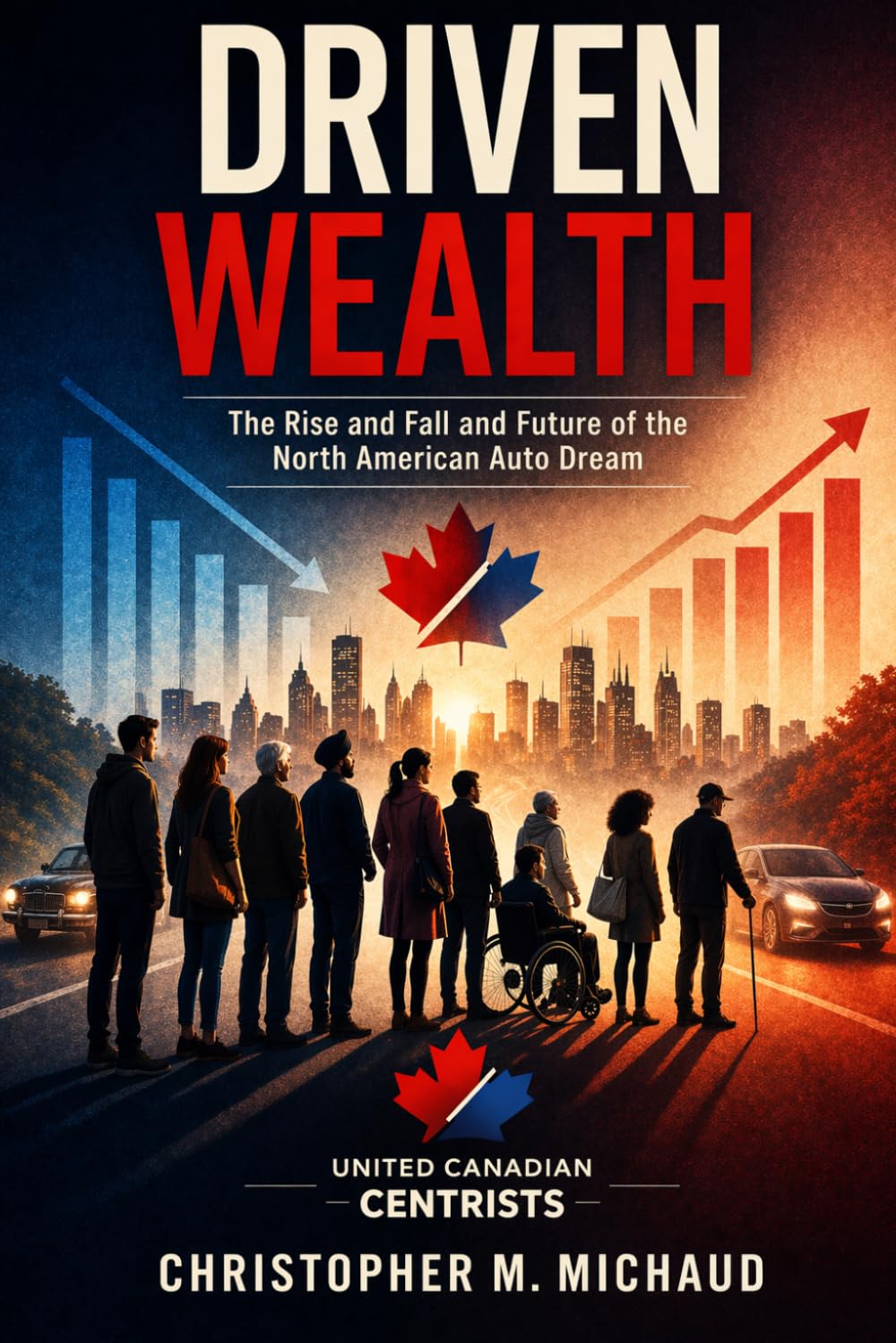 Driven Wealth: The Rise and Fall and Future of The North American Auto Dream (Canada As We Are)