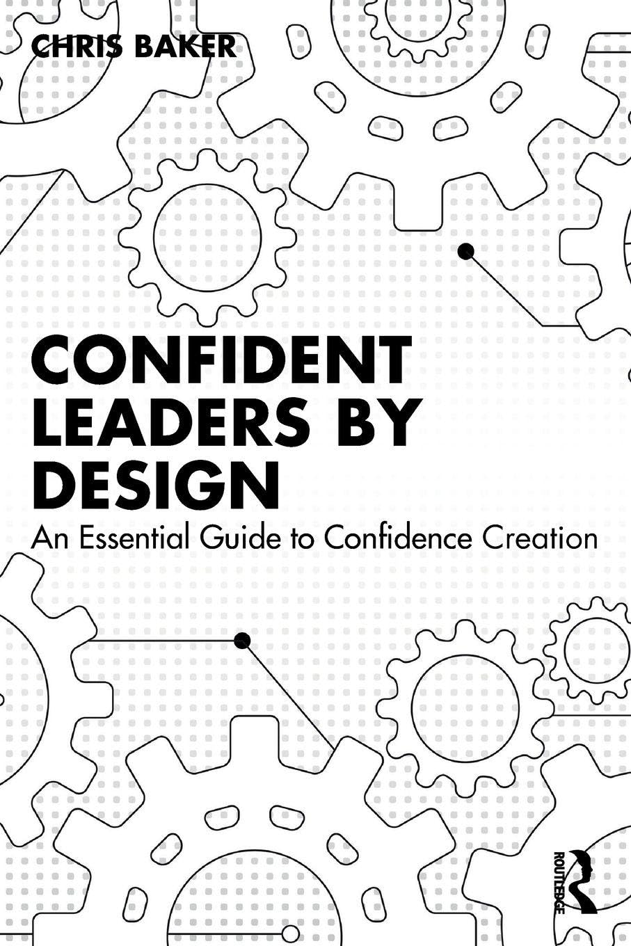 Confident Leaders By Design: An Essential Guide to Confidence Creation
