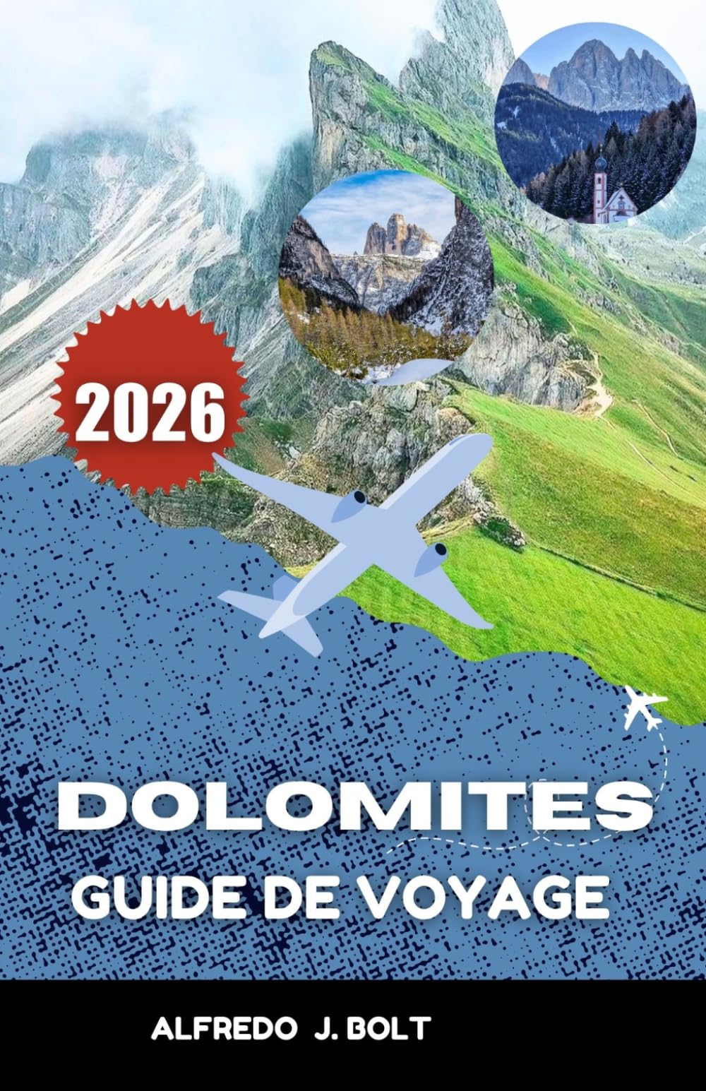 DOLOMITES GUIDE DE VOYAGE 2026: Exploration de sentiers de randonnée pittoresques, de villages et de merveilles naturelles.