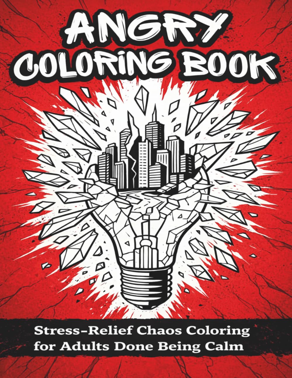 Angry Coloring Book: Stress-Relief Chaos Coloring For Adults Who Are Done Being Calm, 45 Explosive Images To Color, Large Print, Funny Quotes To Make You Laugh, Outside The Box Coloring Book