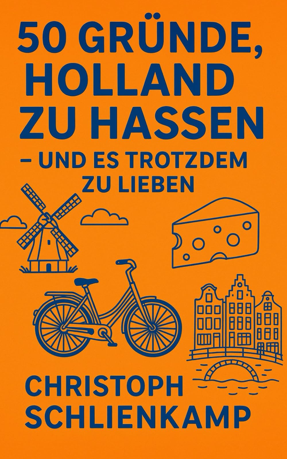 50 Gründe, Holland zu hassen: – und es trotzdem zu lieben
