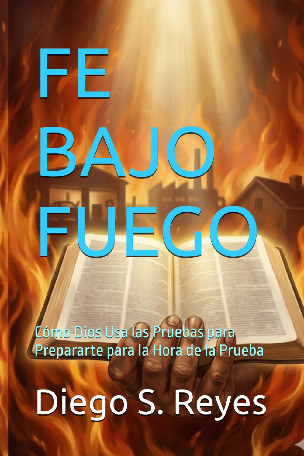 FE BAJO FUEGO: Cómo Dios Usa las Pruebas para Prepararte para la Hora de la Prueba: 1 (Mensajes a las 7 Iglesias)