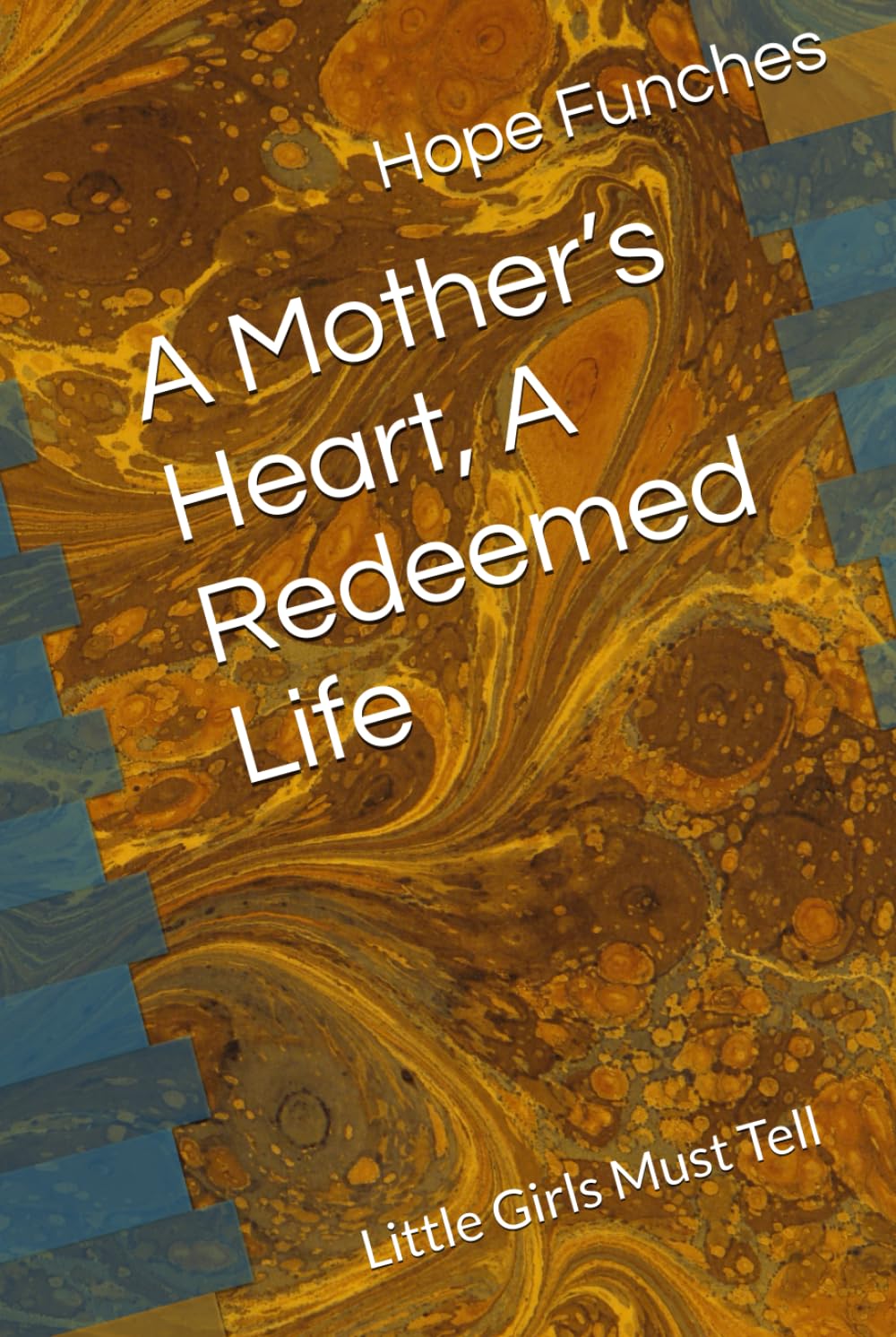 A Mother’s Heart, A Redeemed Life: Little Girls Must Tell