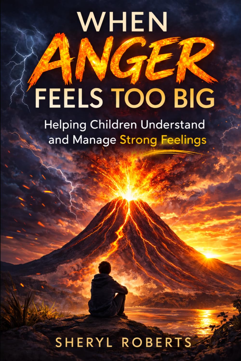 When Anger Feels Too Big: Helping Children Understand and Manage Strong Feelings (Emotional Resilience 9-14yrs)