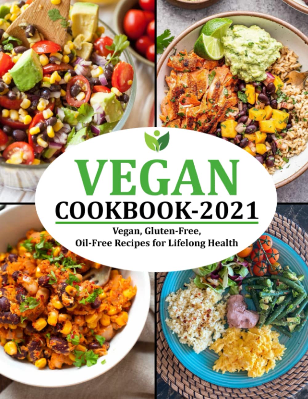 VEGAN COOKBOOK 2021: Vegan, Gluten-Free, Oil-Free Recipes for Lifelong Health
