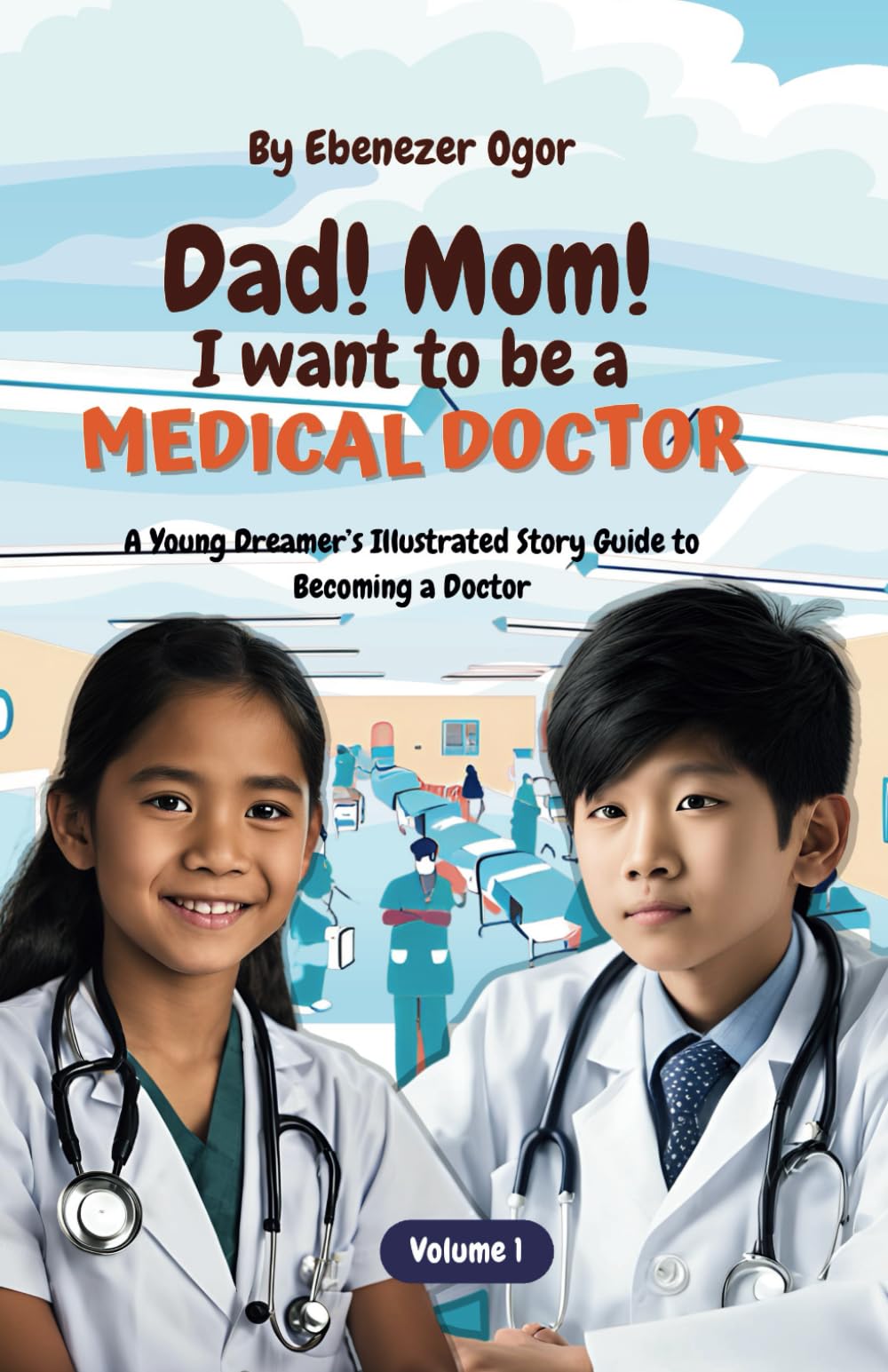 Dad! Mom! I Want to Be a Medical Doctor!: A Young Dreamer’s Illustrated Story Guide to Becoming a Doctor (The Dream Big Series: Inspiring the Next Generation of Leaders and Changemakers)
