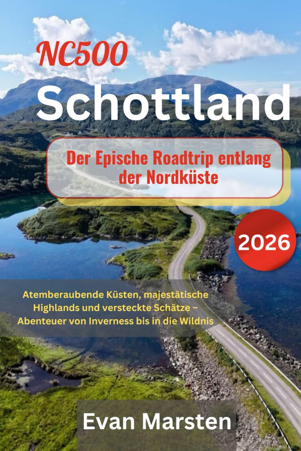 NC500 Schottland: Der Epische Roadtrip entlang der Nordküste (2026): Atemberaubende Küsten, majestätische Highlands und versteckte Schätze – Abenteuer von Inverness bis in die Wildnis