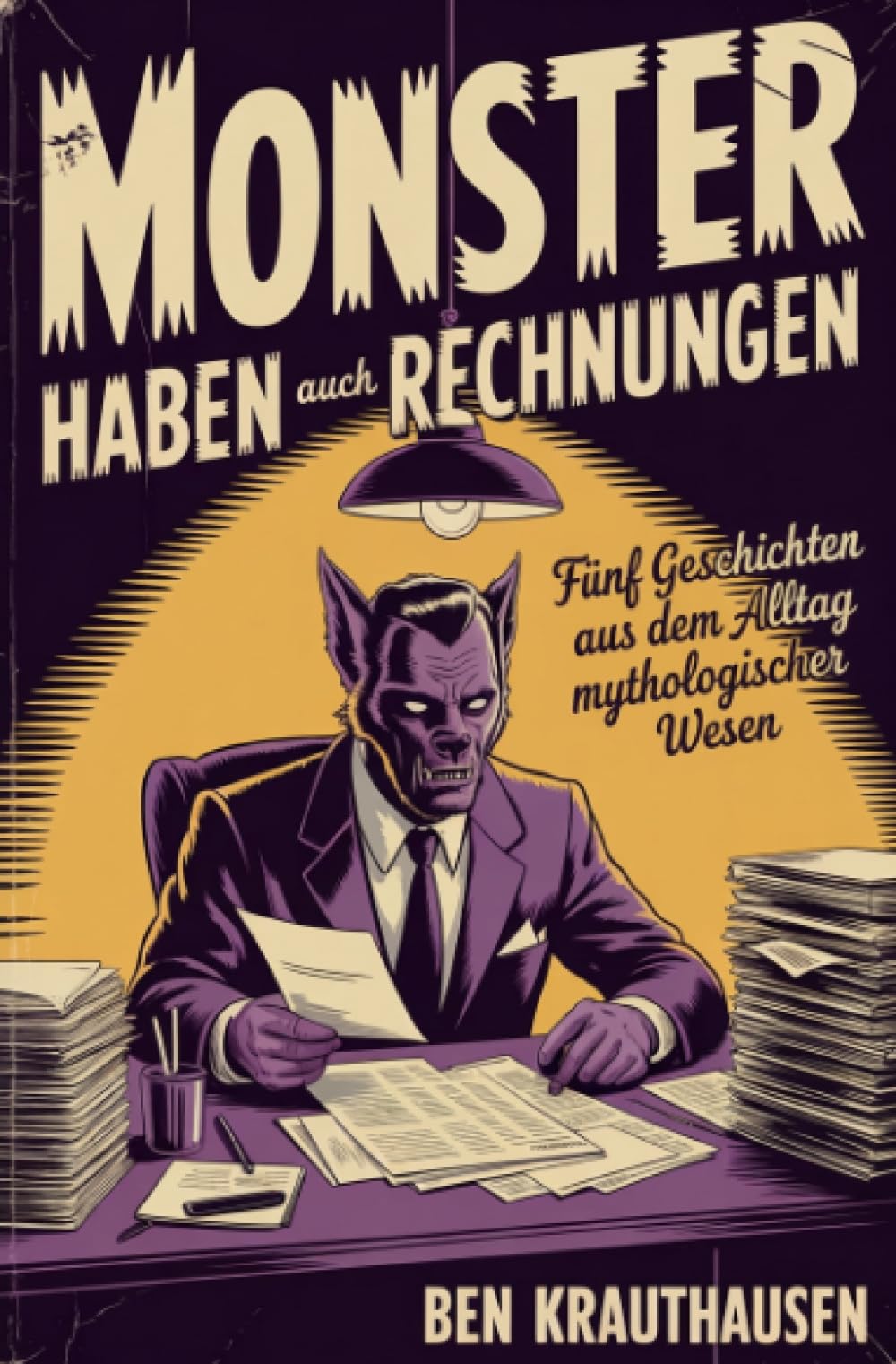 Monster haben auch Rechnungen: Fünf Geschichten aus dem Alltag mythologischer Wesen