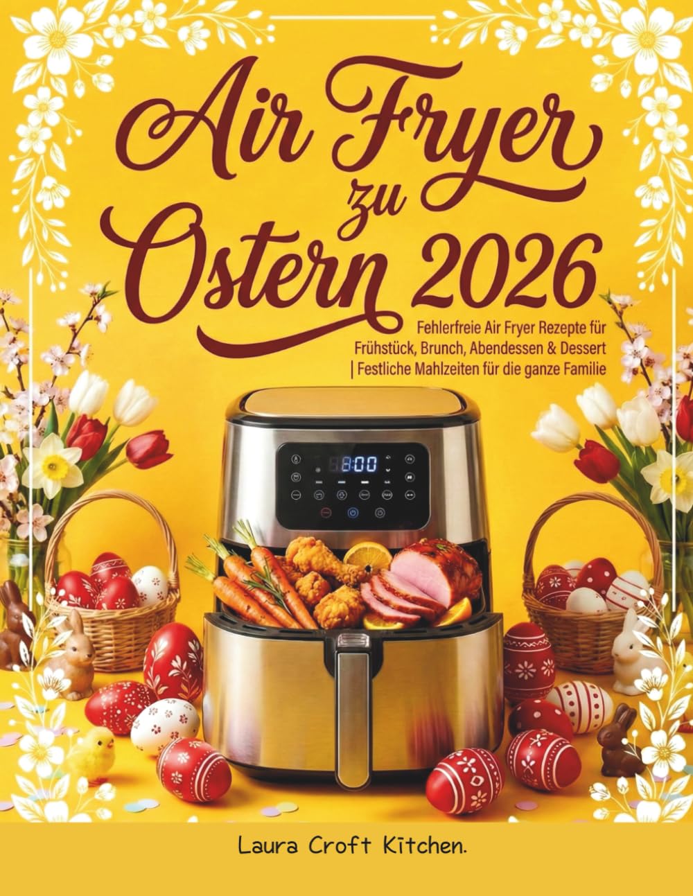 Airfryer zu Ostern: Fehlerfreie Air Fryer Rezepte für Frühstück, Brunch, Abendessen & Dessert | Festliche Mahlzeiten für die ganze Familie