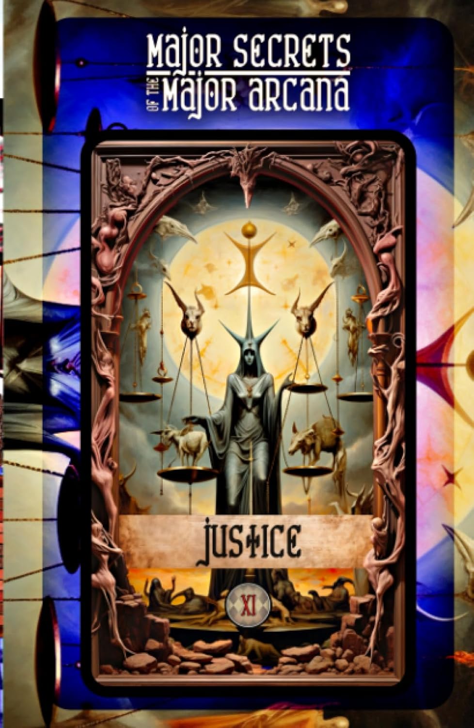 JUSTICE: Major Secrets of the Major Arcana: Tarot Deck Card 11s Meanings and Spreads for Beginners to Advanced on Intuition, Mental Health, Mindfulness, Mythology, Numerology, and More!