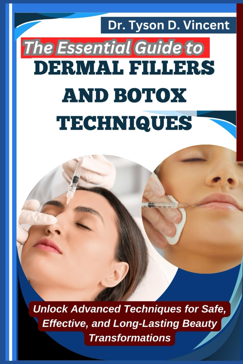 The Essential Guide to Dermal Fillers and Botox Techniques: Unlock Advanced Techniques for Safe, Effective, and Long-Lasting Beauty Transformations