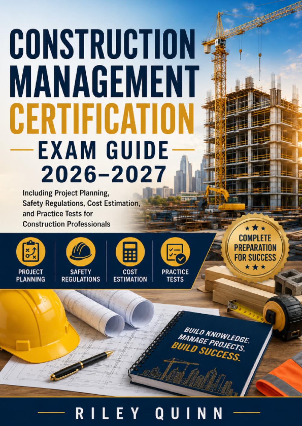 Construction Management Certification Exam Guide 2026–2027: Including Project Planning, Safety Regulations, Cost Estimation, and Practice Tests for Construction Professionals