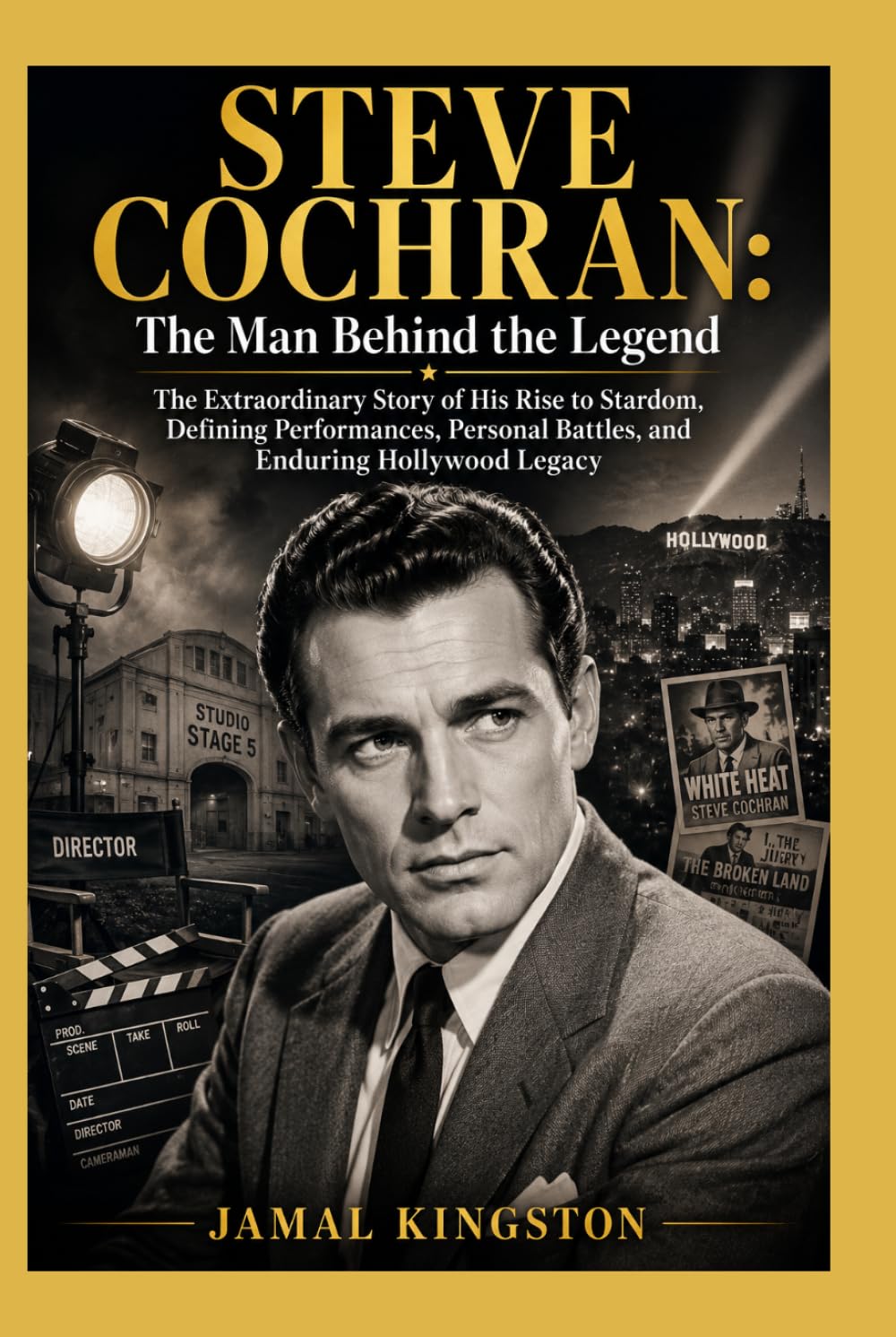 STEVE COCHRAN: The Man Behind the Legend: The Extraordinary Story of His Rise to Stardom, Defining Performances, Personal Battles, and Enduring Hollywood Legacy