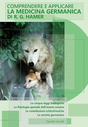 COMPRENDERE E APPLICARE LA MEDICINA GERMANICA DI R.G.HAMER: Le cinque leggi biologiche La fisiologia speciale dell'essere umano Le costellazioni schizofreniche La società germanica