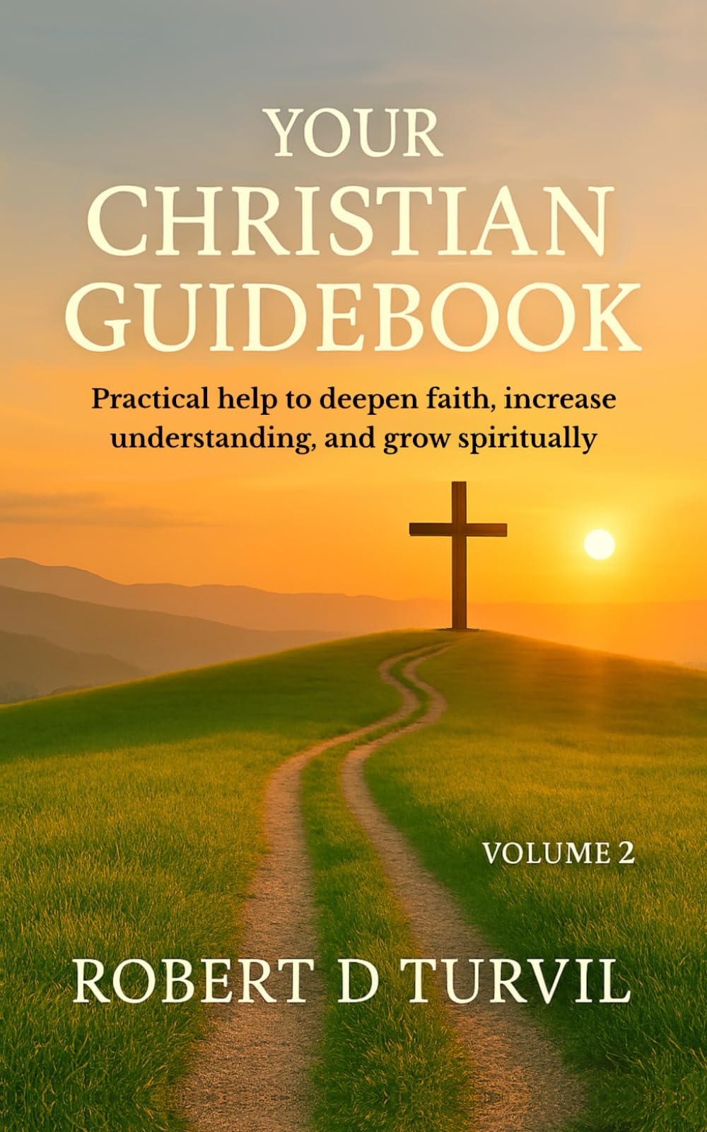 Your Christian Guidebook - Volume 2: Practical help to deepen faith, increase understanding, and grow spiritually (Your Christian Guidebook Series - Your Companion on Your Journey of Faith)
