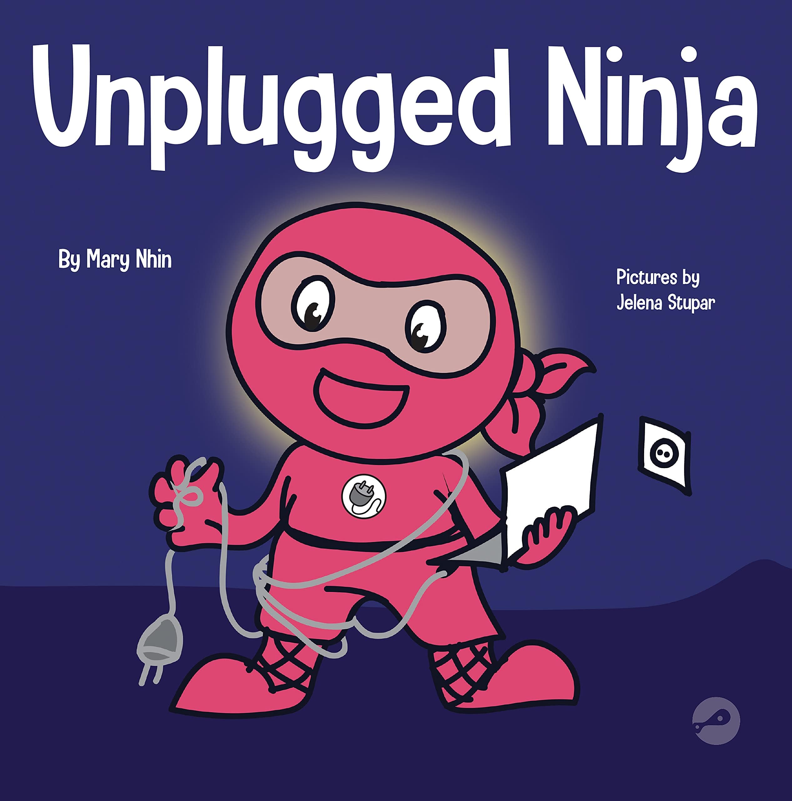 Unplugged Ninja: A Children's Book About Technology, Screen Time, and Finding Balance (Ninja Life Hacks)