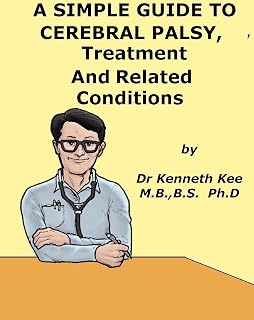A Simple Guide to Cerebral Palsy, Treatment and Related Diseases (A Simple Guide to Medical Conditions)