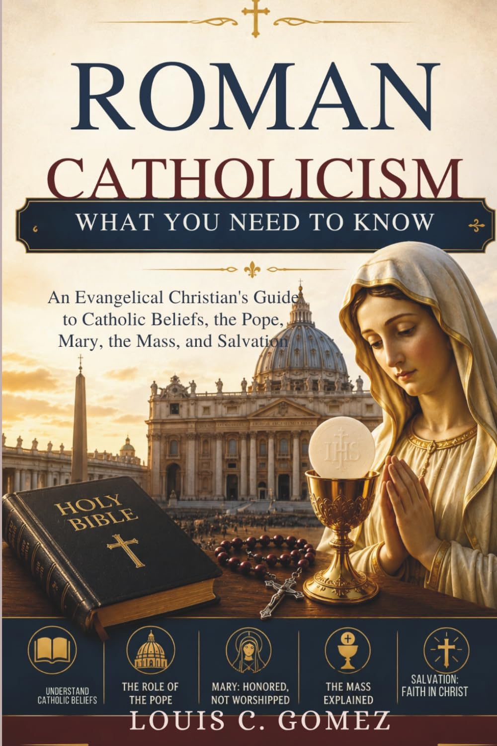 Roman Catholicism: What You Need to Know: An Evangelical Christian's Guide to Catholic Beliefs, the Pope, Mary, the Mass, and Salvation