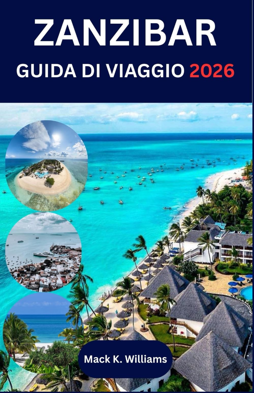 ZANZIBAR GUIDA DI VIAGGIO 2026: Dalle strade di Stone Town alle barriere coralline: una guida completa per i visitatori alla scoperta di cultura, avventura e serenità isolana