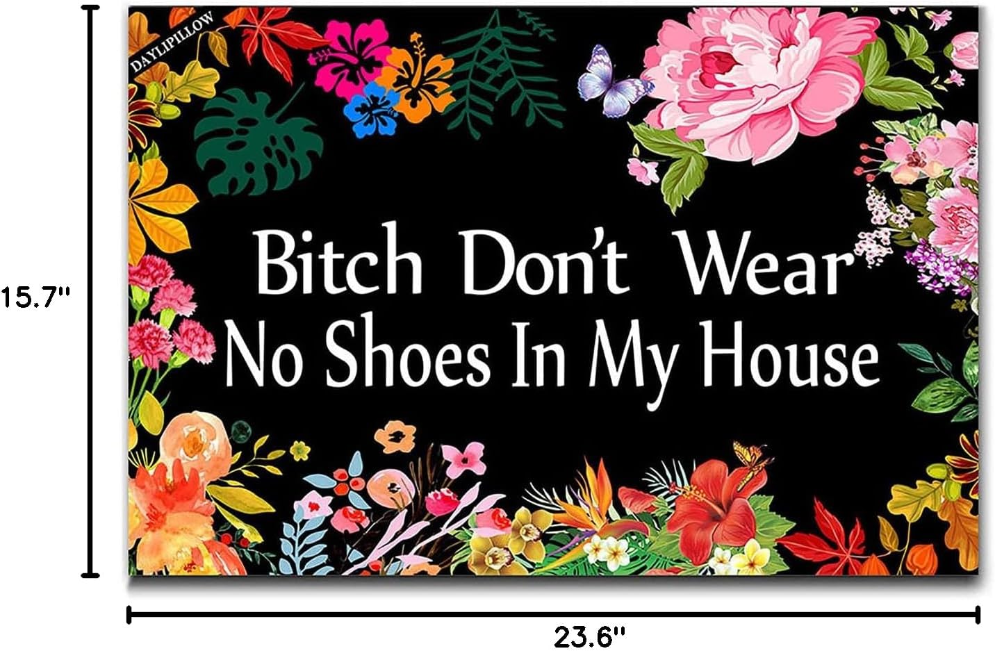 Bitch Don't Wear, No Shoes in My House Funny Doormat Door Mat Entrance Floor Mat Flowers Doormat 23.6" x 15.7"
