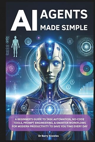 AI Agents Made Simple: A Beginner&rsquo;s Guide to Task Automation, No-Code Tools, Prompt Engineering, & Smarter Workflows for Modern Productivity to Save You Time Every Day