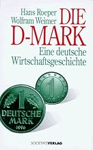 Die D-Mark: Eine deutsche Wirtschaftsgeschichte