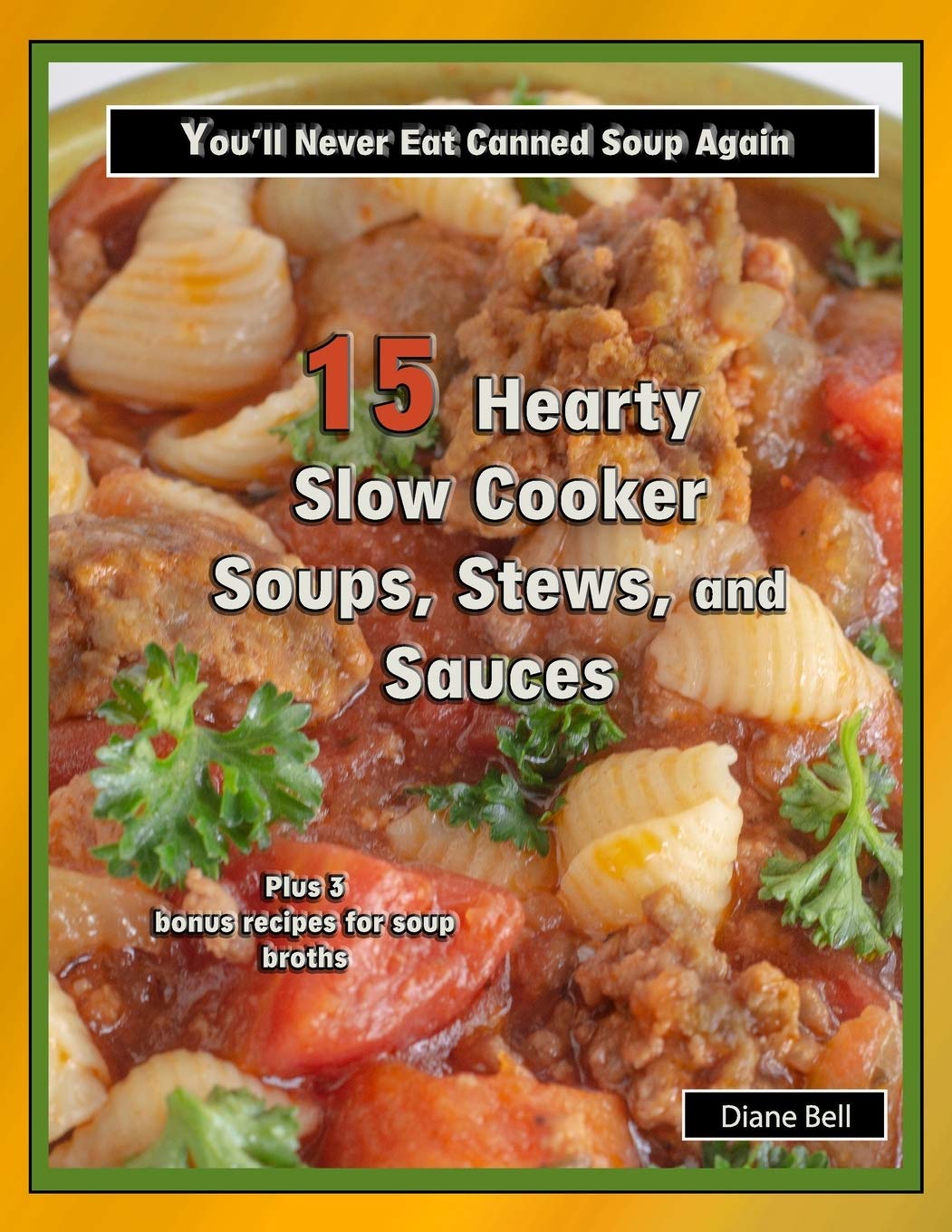 15 Hearty Slow Cooker Soups, Stews, and Sauces: You’ll Never Eat Canned Soup Again: 1 (Cookbooks)
