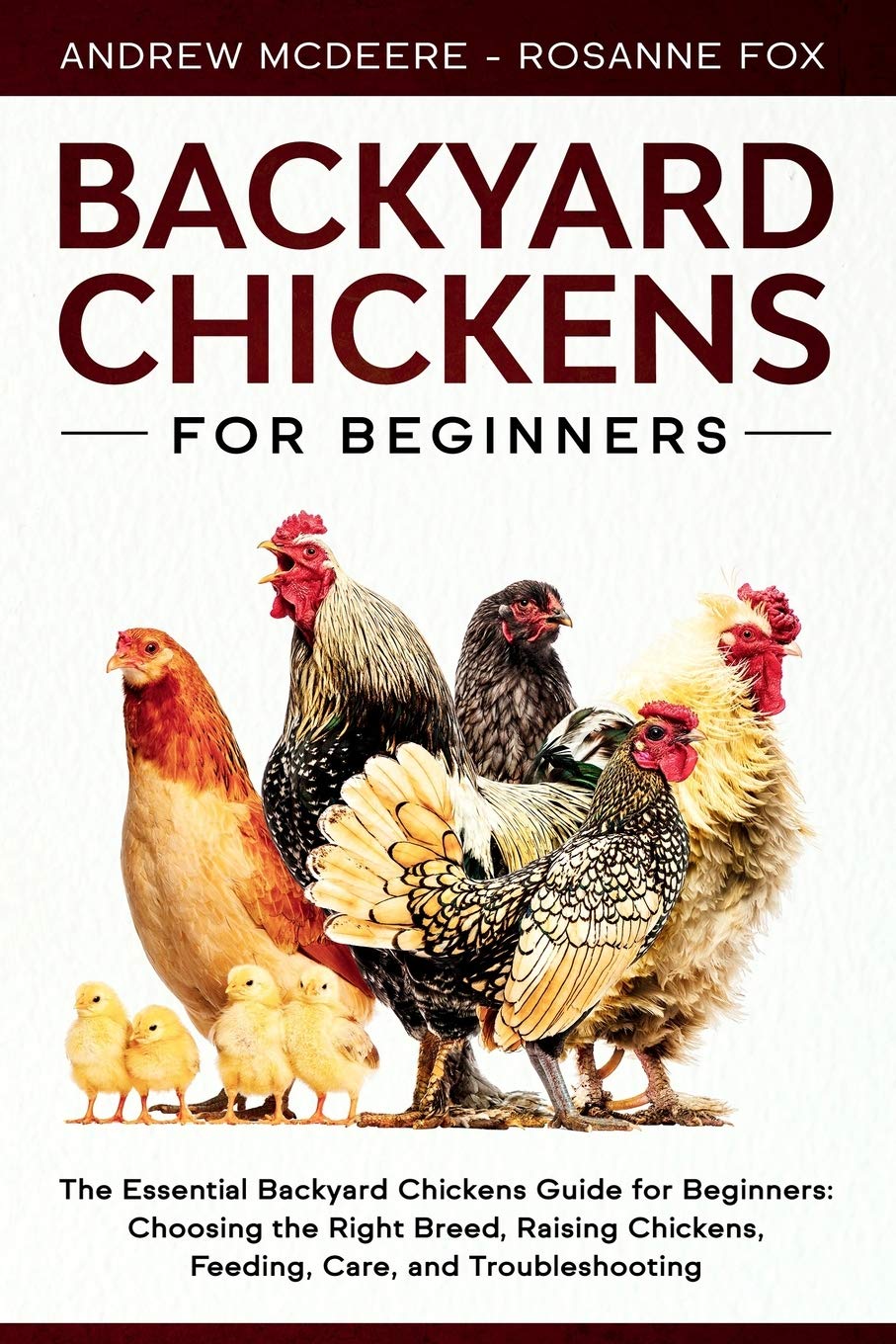 Backyard Chickens for Beginners: The New Complete Backyard Chickens Book for Beginners: Choosing the Right Breed, Raising Chickens, Feeding, Care, and Troubleshooting: 5 (Farming Books)