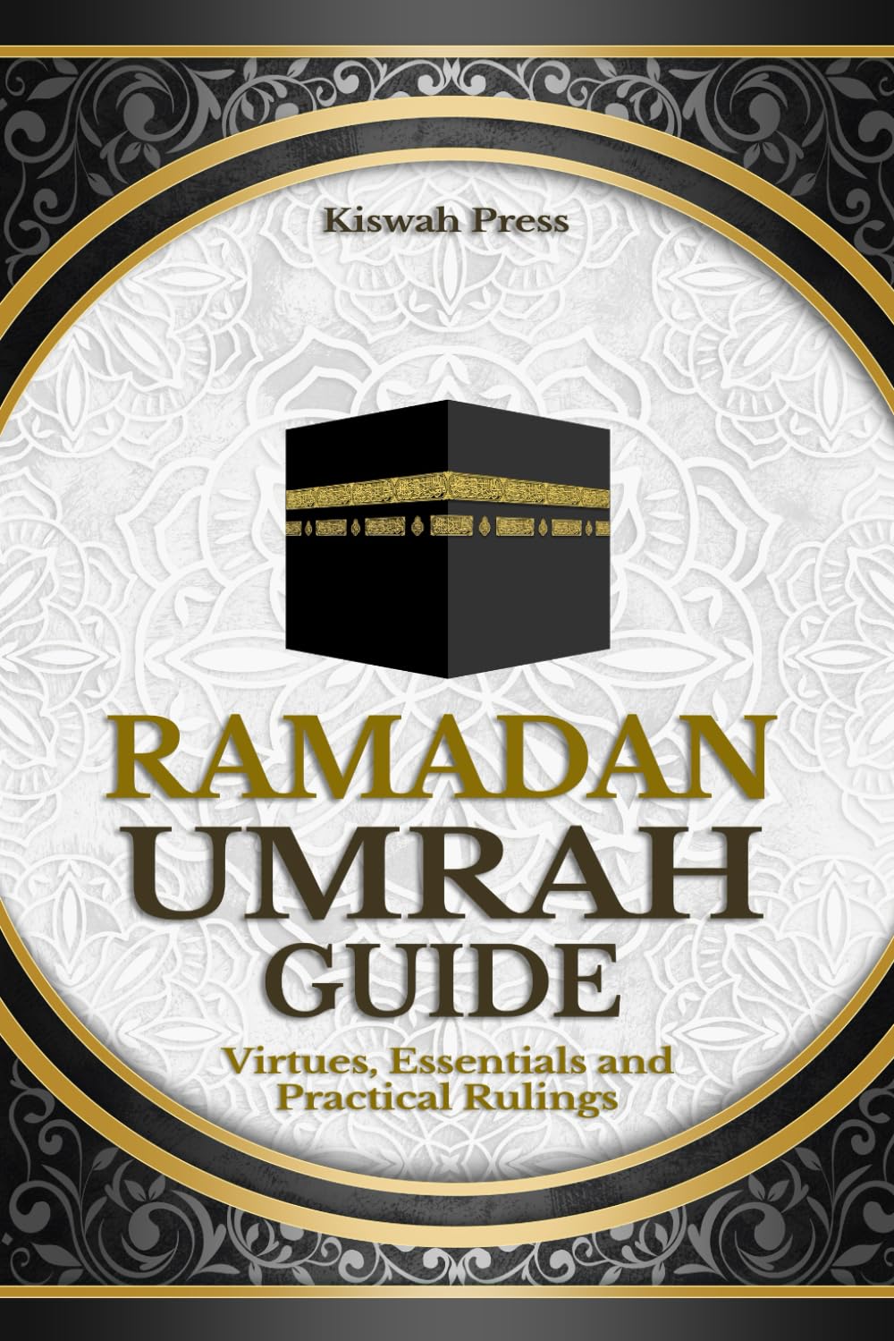 Ramadan Umrah Guide: Virtues, Essentials, and Practical Rulings: A Complete Step-by-Step Companion with Authentic Duas, Spiritual Insights, and Guidance for Visiting the Prophet’s Mosque