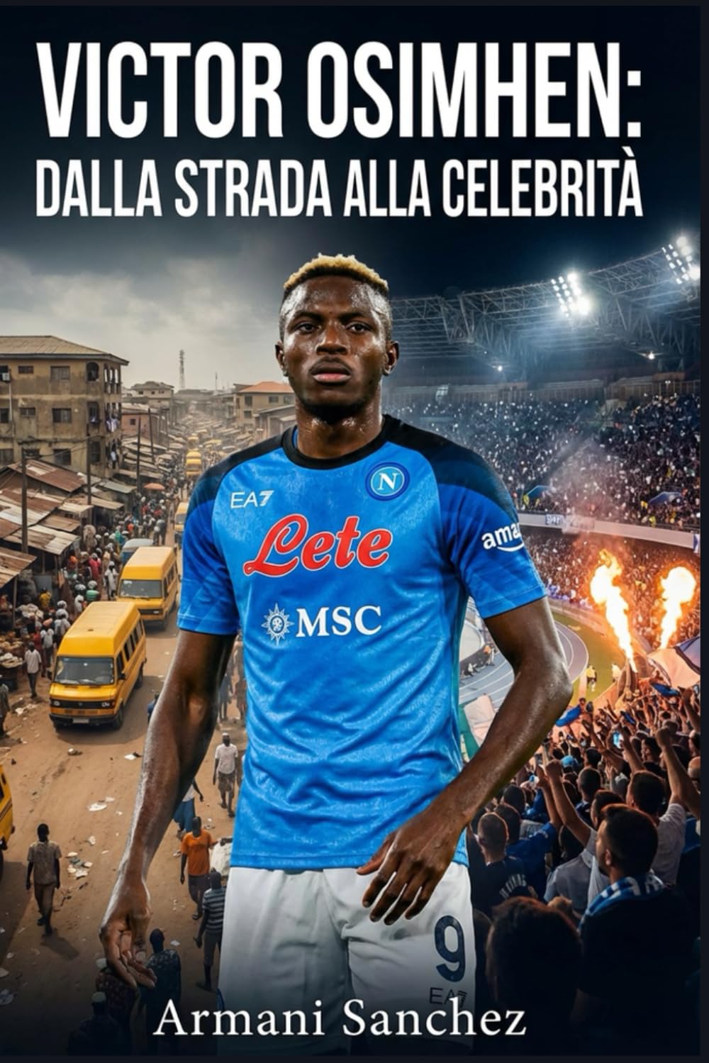 VICTOR OSIMHEN: DALLA STRADA ALLA CELEBRITÀ: La storia vera e ispiratrice dell'attaccante nigeriano che divenne campione di SerieA con il Napoli, e il più pericoloso attaccante e marcatore del calcio