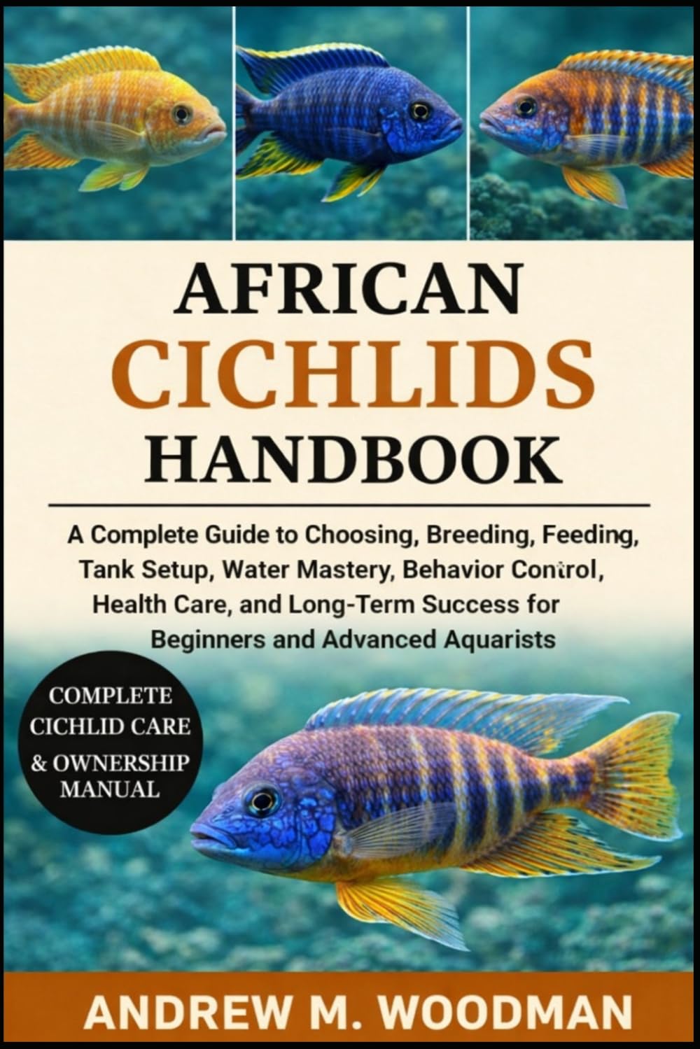 AFRICAN CICHLIDS HANDBOOK: A Complete Guide to Choosing, Breeding, Feeding, Tank Setup, Water Mastery, Behavior Control, Health Care, and Long-Term Success for Beginners and Advanced Aquarists