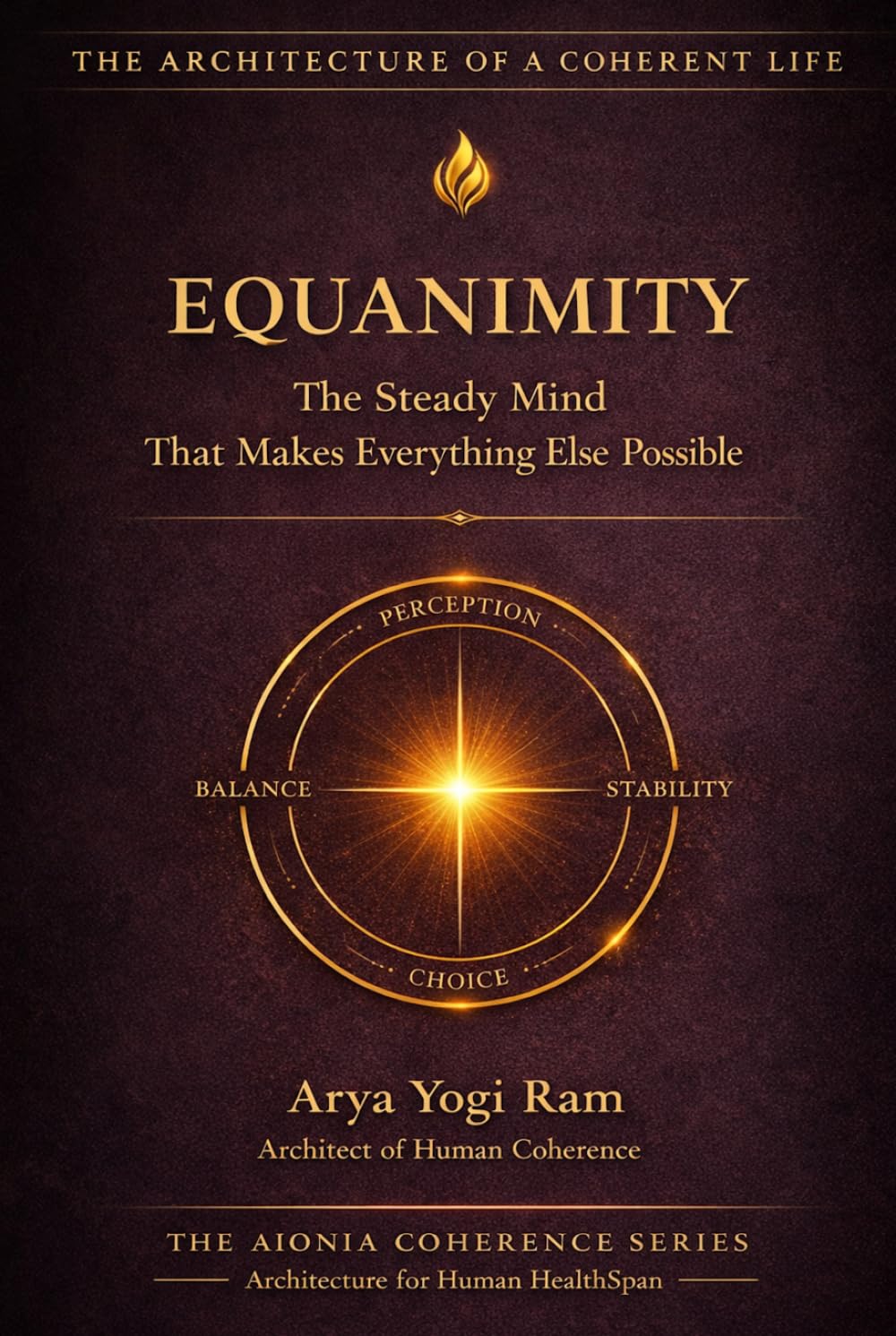 Equanimity: The Steady Mind That Makes Everything Else Possible (The AIONIA Coherence Series)