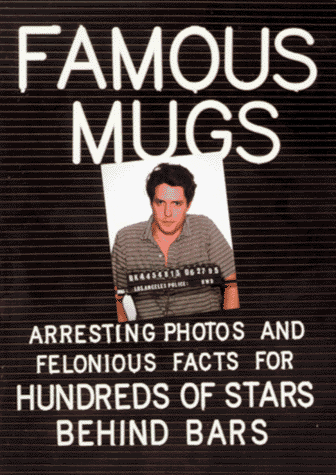 Famous Mugs: Arresting Photos and Felonious Facts for Hundreds of Stars
