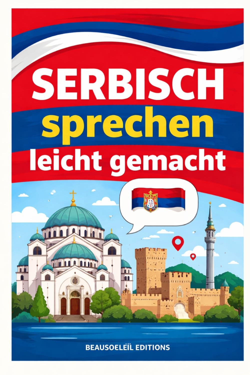 Serbisch sprechen leicht gemacht: Die 500 häufigsten Ausdrücke - Die wichtigsten Redewendungen für Anfänger -Schnell Serbisch sprechen lernen