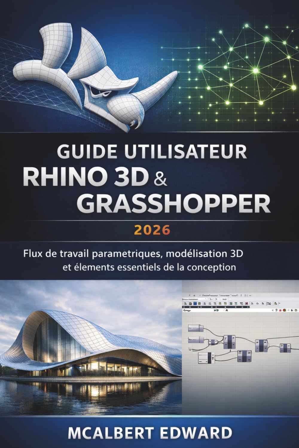 GUIDE UTILISATEUR RHINO 3D & GRASSHOPPER 2026: Flux de travail paramétriques, modélisation 3D et éléments essentiels de la conception