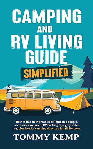 Camping &amp; RV Living Guide – Simplified: How to live on the road or off-grid on a budget; accessories you need, RV cooking tips, gray water use, plus free ... directory for all 50 states (RV &amp; Camping)