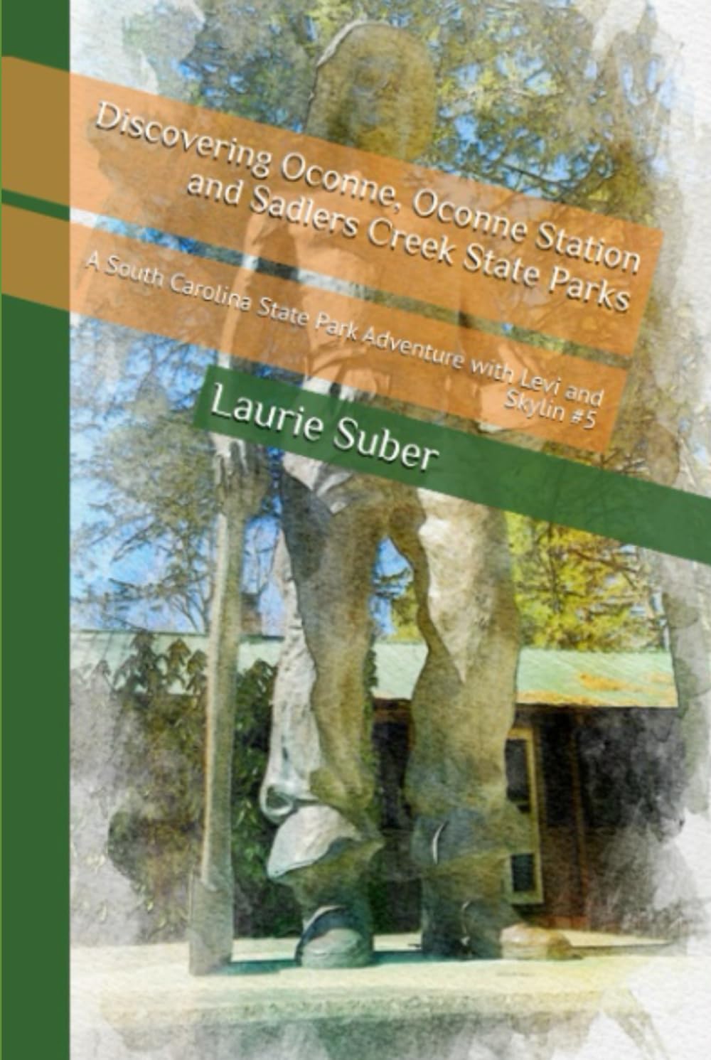 Discovering Oconee, Oconee Station and Sadlers Creek State Parks: A South Carolina State Park Adventure with Levi and Skylin #5 (South Carolina State Park Series)