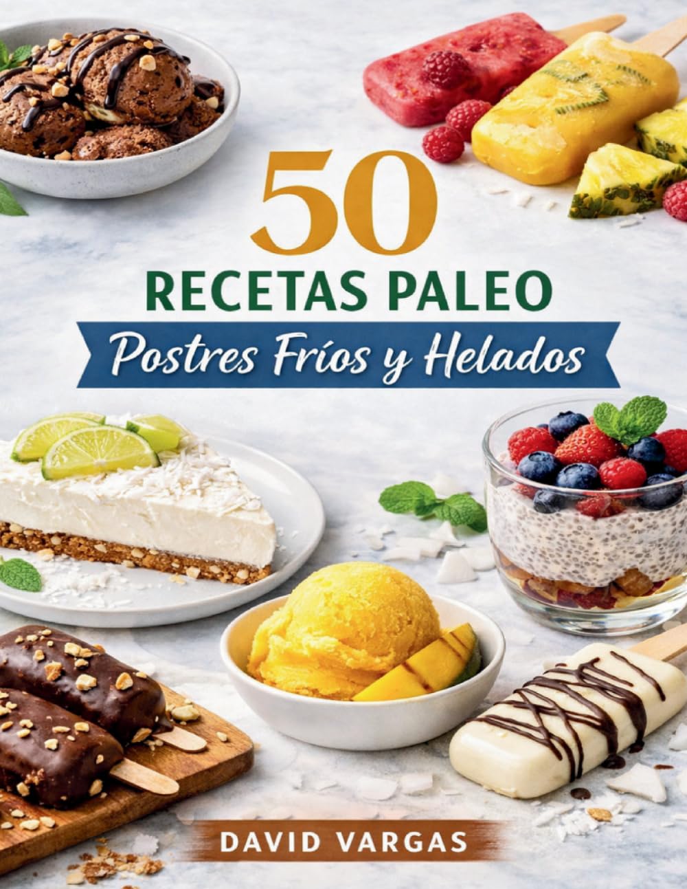 50 Recetas Paleo de Postres Fríos y Helados: Delicias naturales sin lácteos ni azúcar refinada con opciones refrescantes, fáciles y perfectas para cualquier época del año