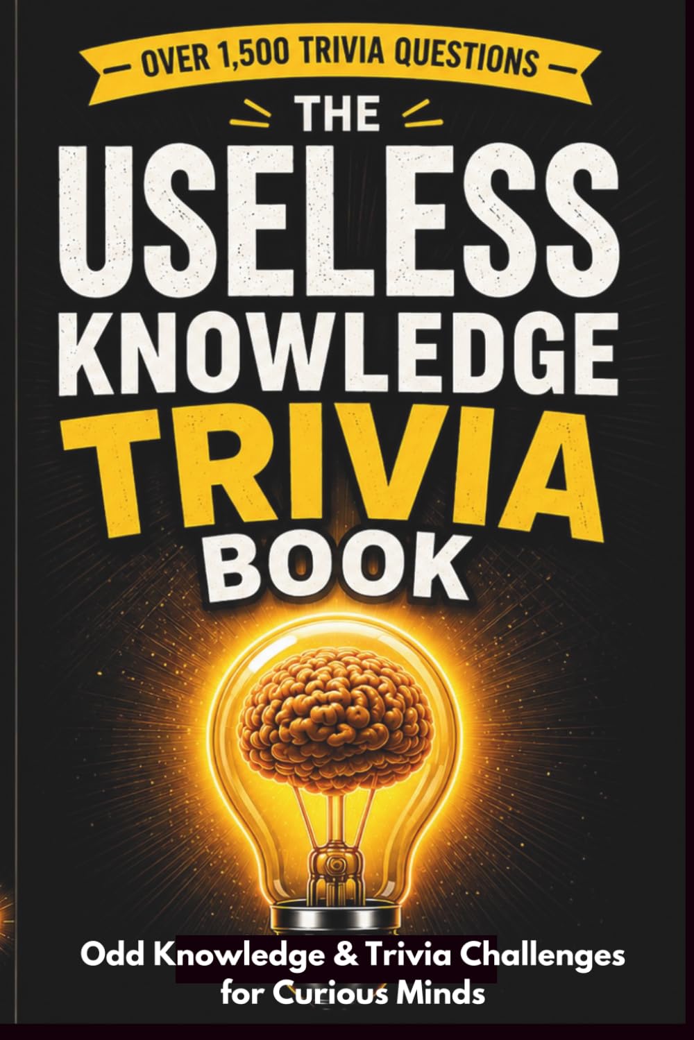 The Useless Knowledge Trivia Book: Odd Knowledge & Trivia Challenges for Curious Minds