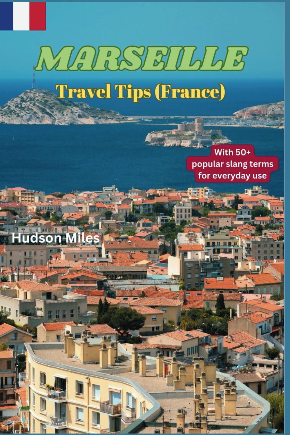 Marseille Travel Tips (France): Discover the most up-to-date and amazing places to explore in Marseille, along with current information and guides on ... to see (Budget-Friendly Cities in Europe)