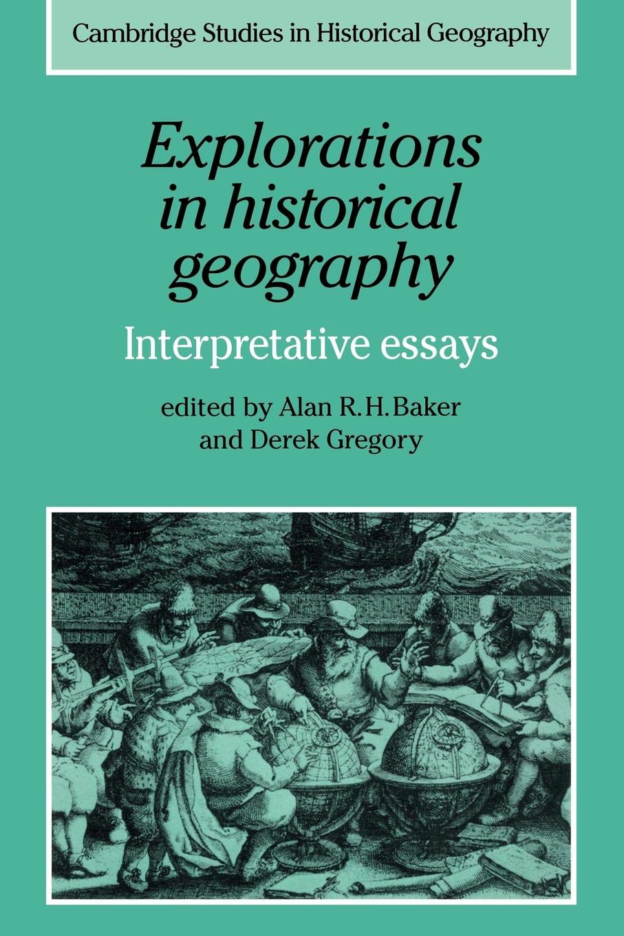 Explorations in Historical Geography: Interpretative Essays: 5 (Cambridge Studies in Historical Geography, Series Number 5)