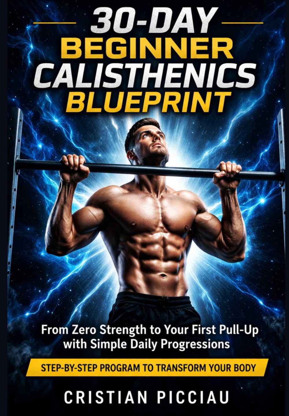 30-Day Beginner Calisthenics Blueprint: From Zero Strength to Your First Pull-Up with Simple Daily Progressions (No Gym Required)