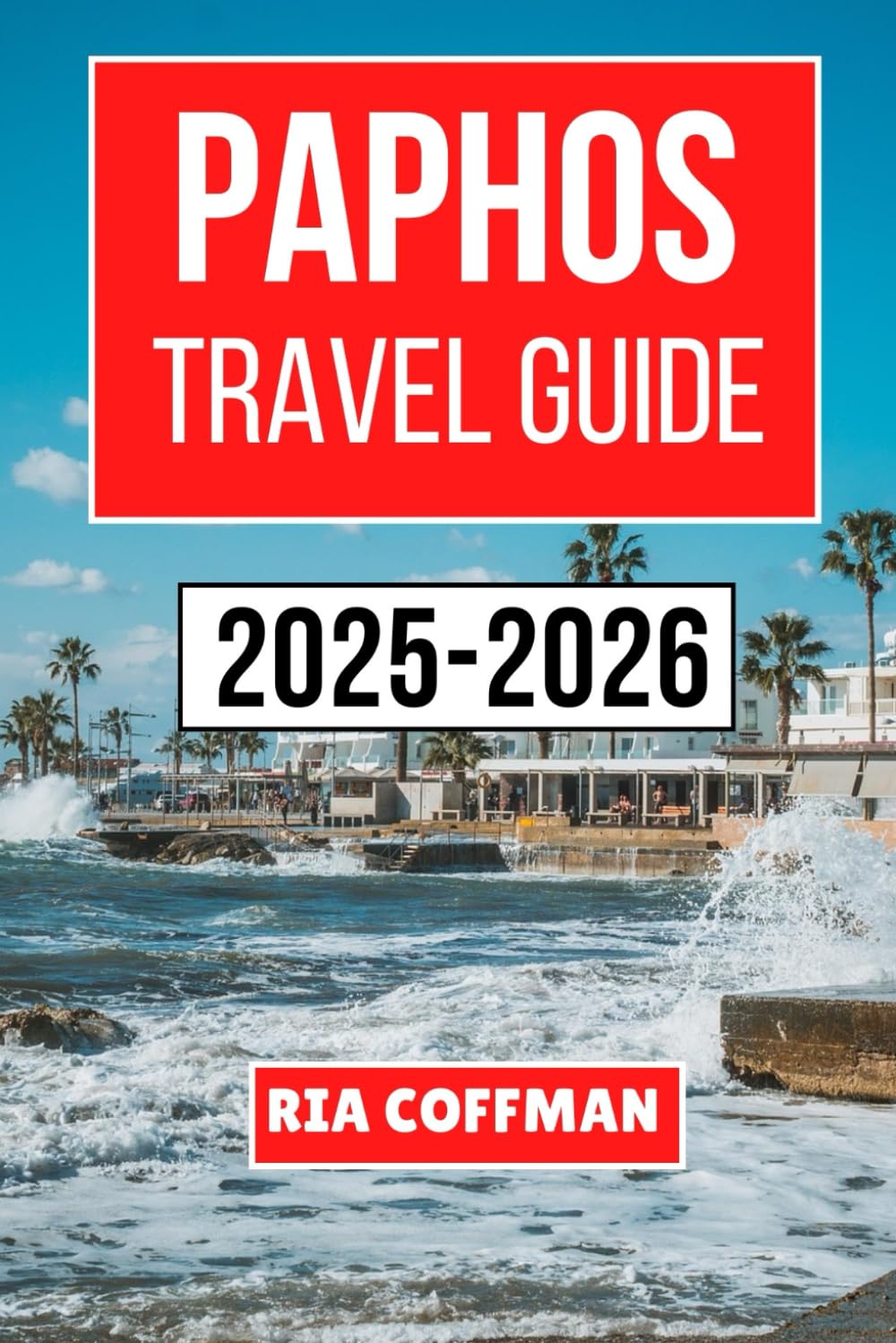 PAPHOS TRAVEL GUIDE 2025-2026: Unveiling Timeless Wonders, Local Secrets, and Authentic Experiences Along Cyprus’s Western Coast