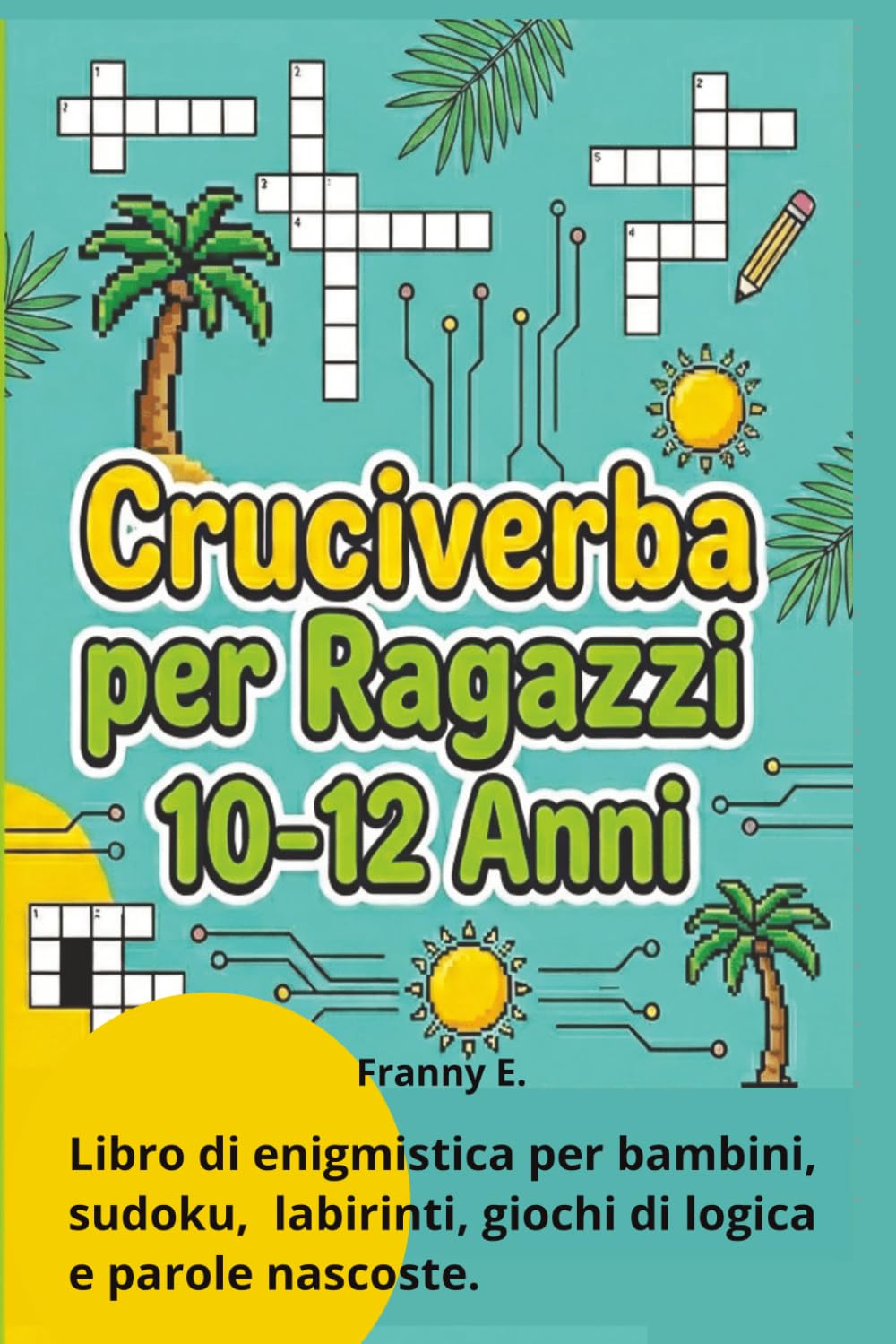 CRUCIVERBA PER RAGAZZI 10-12 ANNI: Libro in italiano per bambini 10-12 anni. Labirinti, giochi di logica, parole, parole nascoste.