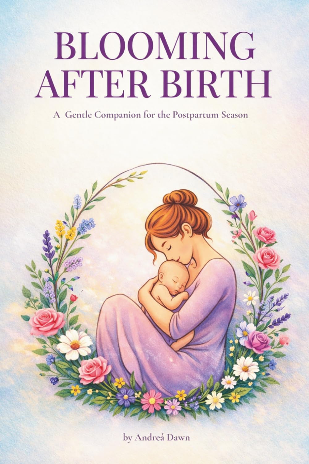 Blooming After Birth: A Gentle Companion for the Postpartum Season (Blooming Where You Are)