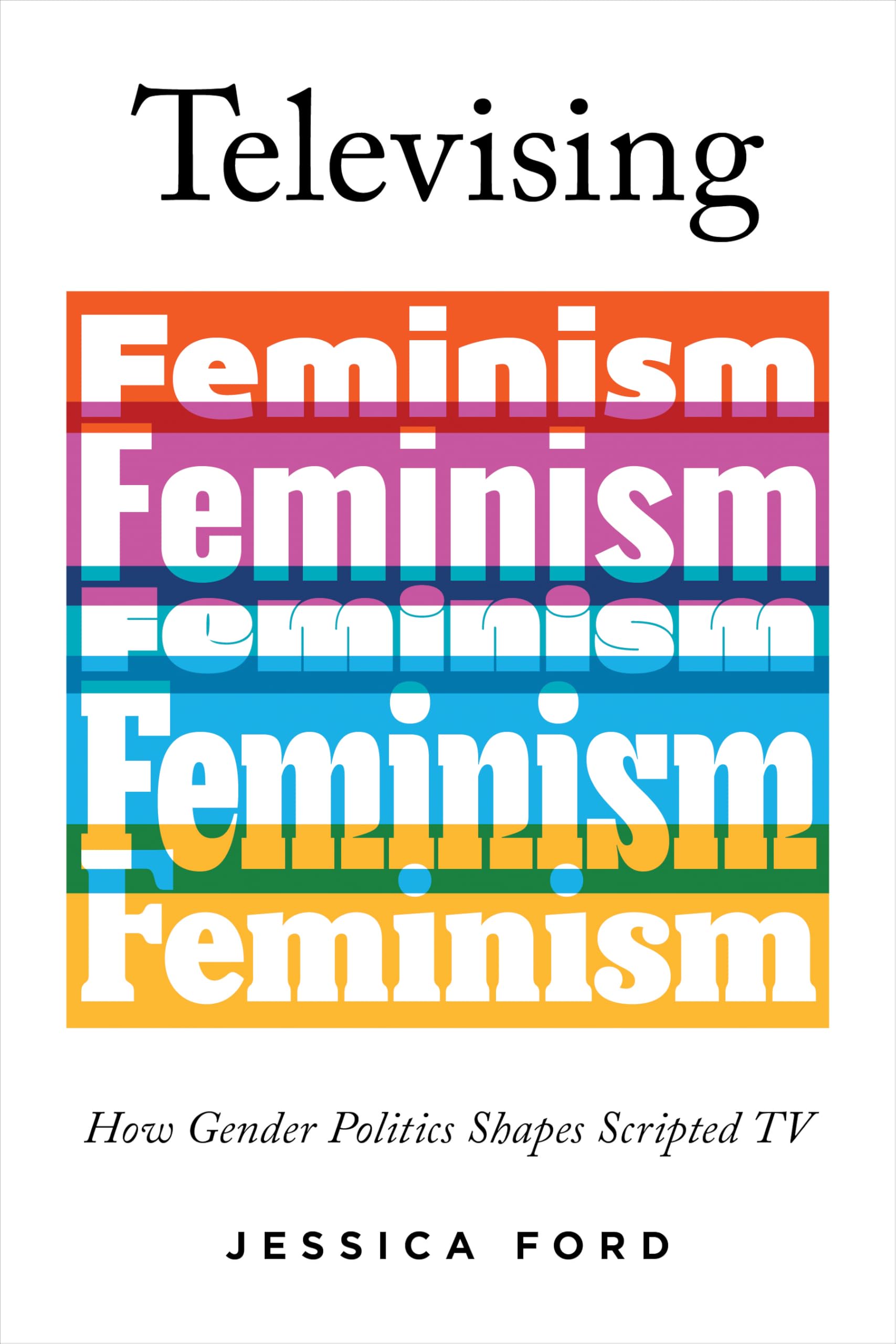 Televising Feminism: How Gender Politics Shapes Scripted TV (Feminist Media Studies)