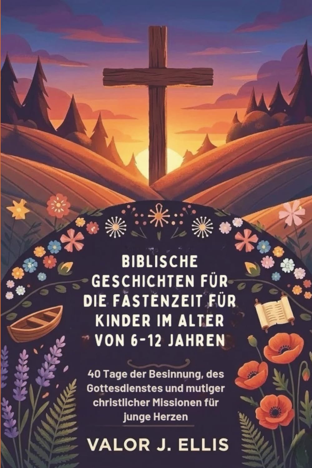 BIBLISCHE GESCHICHTEN FÜR DIE FASTENZEIT FÜR KINDER IM ALTER VON 6-12 JAHREN: 40 Tage der Besinnung, des Gottesdienstes und mutiger christlicher Missionen für junge Herzen