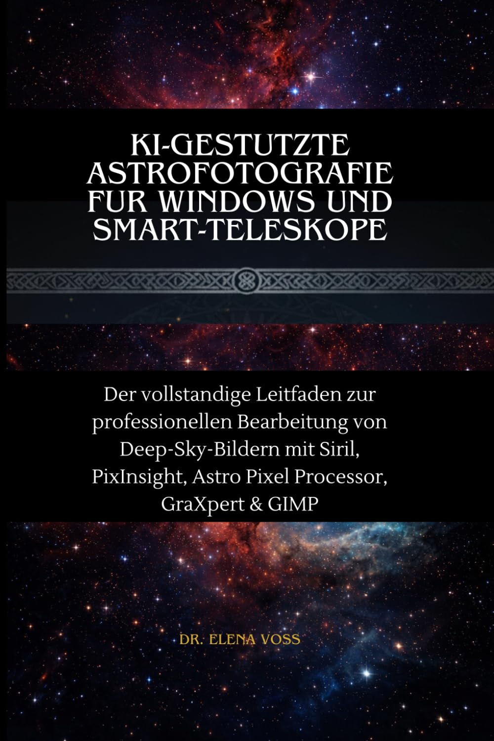 KI-gestutzte Astrofotografie fur Windows und Smart-Teleskope: Der vollstandige Leitfaden zur professionellen Bearbeitung von Deep-Sky-Bildern mit ... Astro Pixel Processor, GraXpert & GIMP