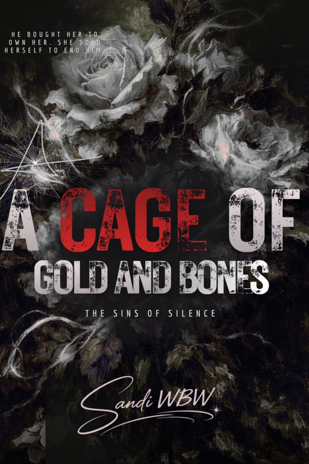 A CAGE OF GOLD & BONES: He bought her to own her. She sold herself to end him (THE SINS OF SILENCE)